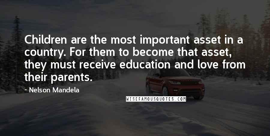 Nelson Mandela Quotes: Children are the most important asset in a country. For them to become that asset, they must receive education and love from their parents.