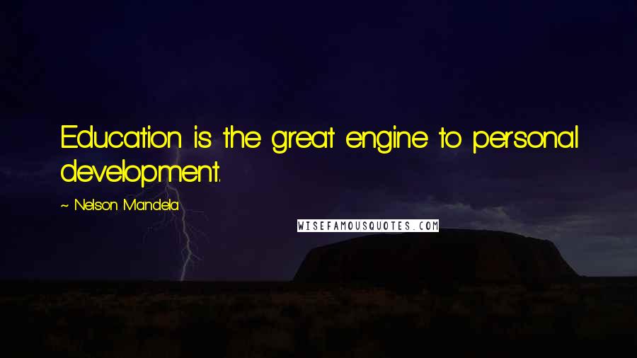 Nelson Mandela Quotes: Education is the great engine to personal development.