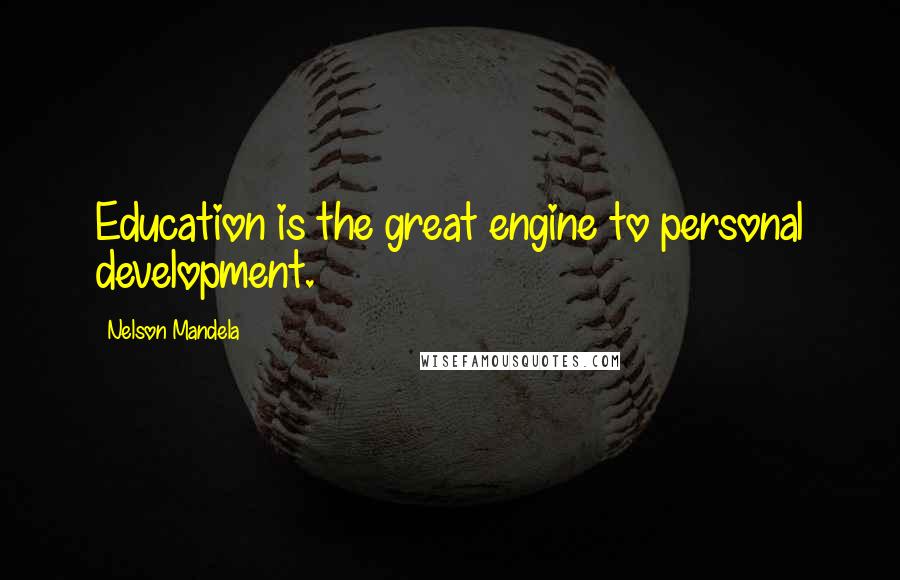 Nelson Mandela Quotes: Education is the great engine to personal development.
