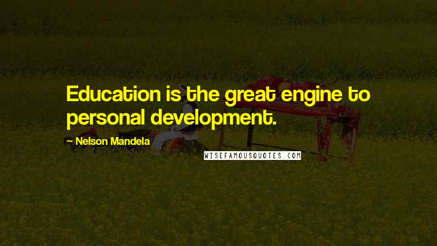 Nelson Mandela Quotes: Education is the great engine to personal development.