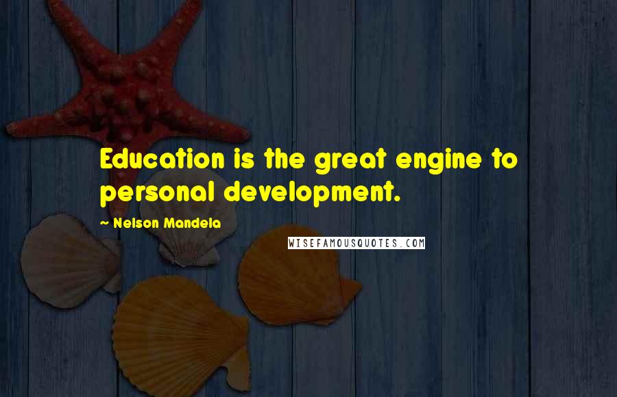 Nelson Mandela Quotes: Education is the great engine to personal development.