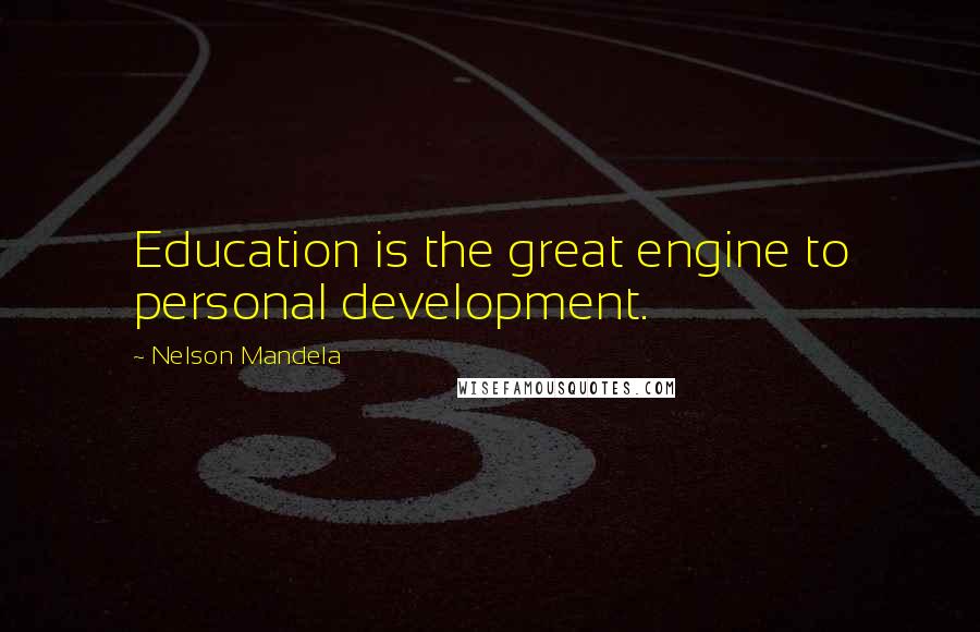 Nelson Mandela Quotes: Education is the great engine to personal development.