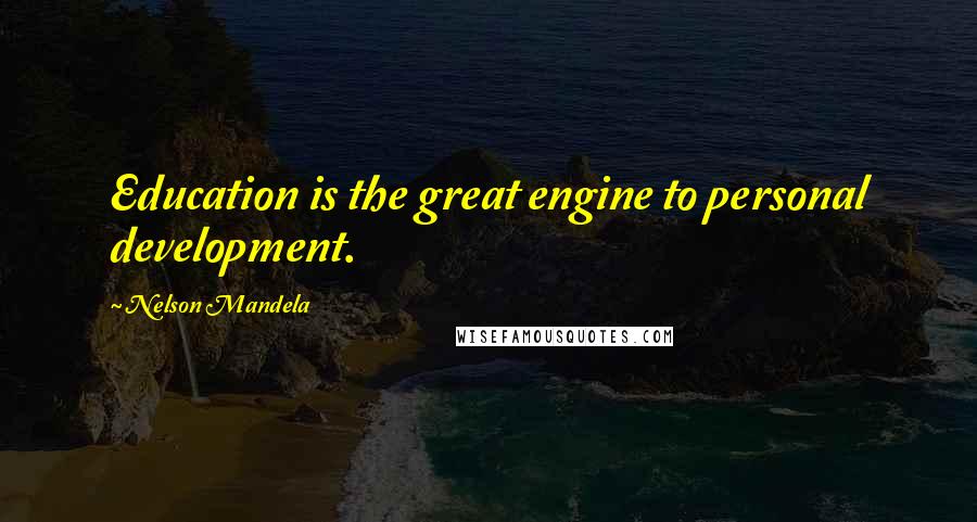 Nelson Mandela Quotes: Education is the great engine to personal development.