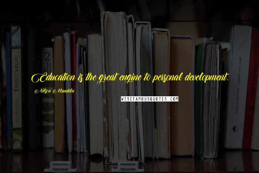 Nelson Mandela Quotes: Education is the great engine to personal development.