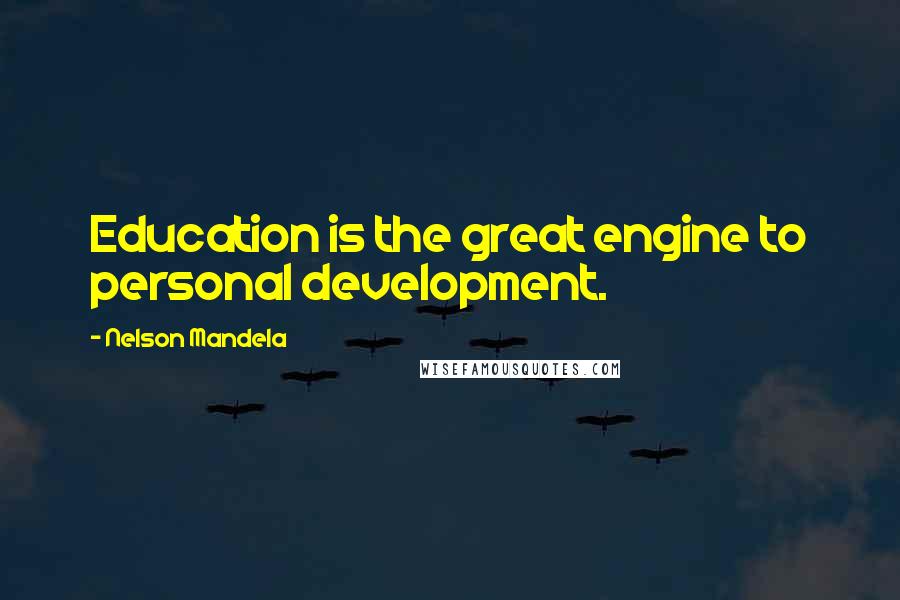 Nelson Mandela Quotes: Education is the great engine to personal development.