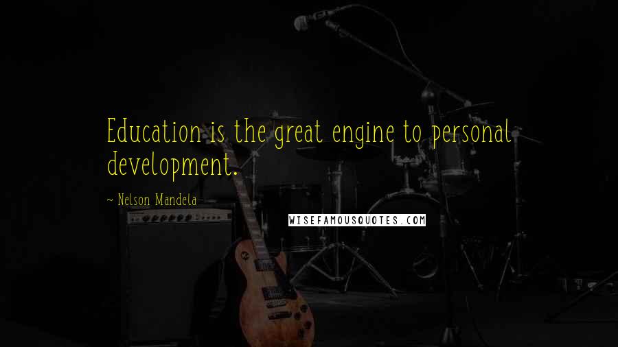 Nelson Mandela Quotes: Education is the great engine to personal development.