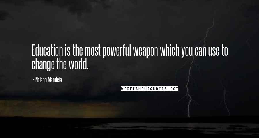 Nelson Mandela Quotes: Education is the most powerful weapon which you can use to change the world.