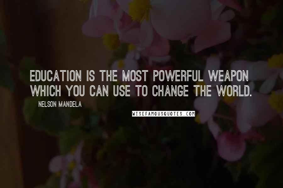 Nelson Mandela Quotes: Education is the most powerful weapon which you can use to change the world.