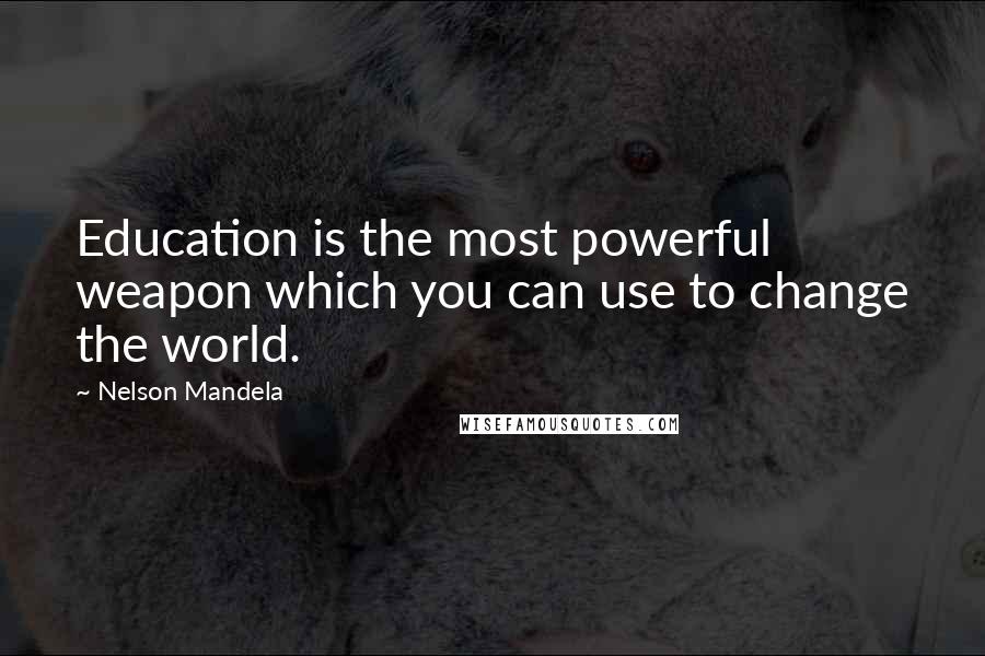 Nelson Mandela Quotes: Education is the most powerful weapon which you can use to change the world.