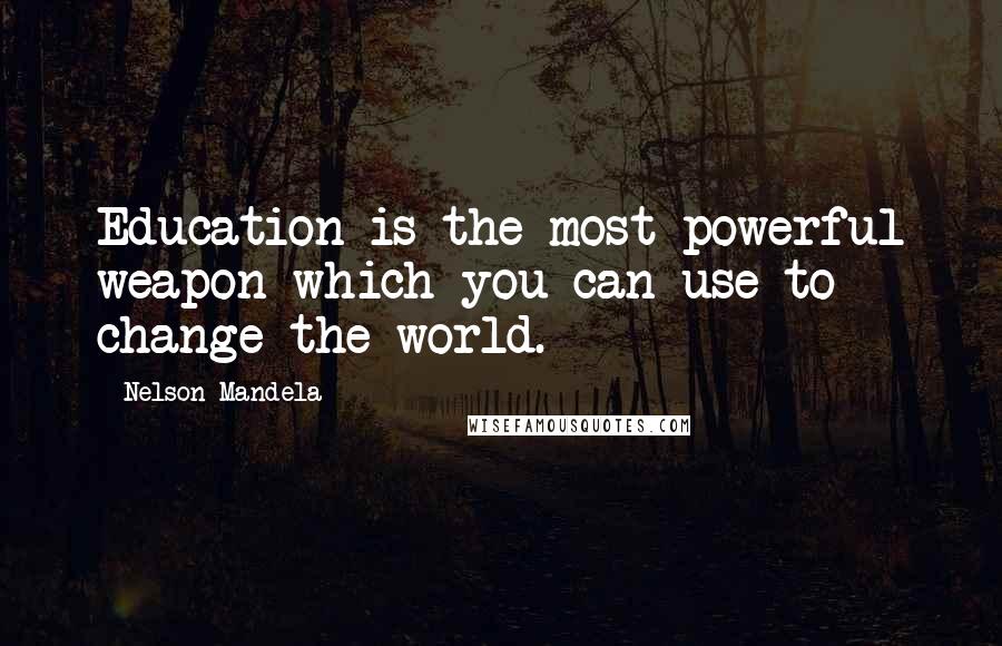 Nelson Mandela Quotes: Education is the most powerful weapon which you can use to change the world.