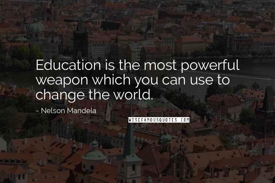 Nelson Mandela Quotes: Education is the most powerful weapon which you can use to change the world.