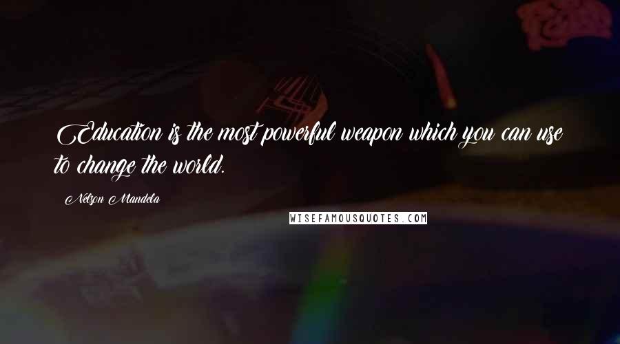 Nelson Mandela Quotes: Education is the most powerful weapon which you can use to change the world.