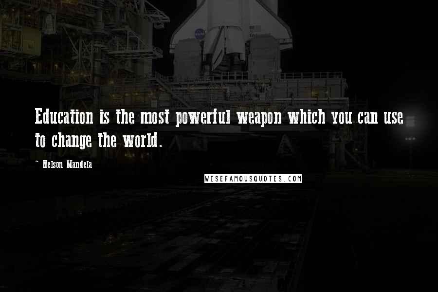 Nelson Mandela Quotes: Education is the most powerful weapon which you can use to change the world.