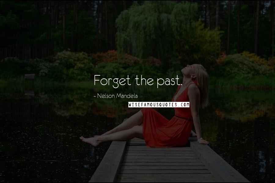 Nelson Mandela Quotes: Forget the past.