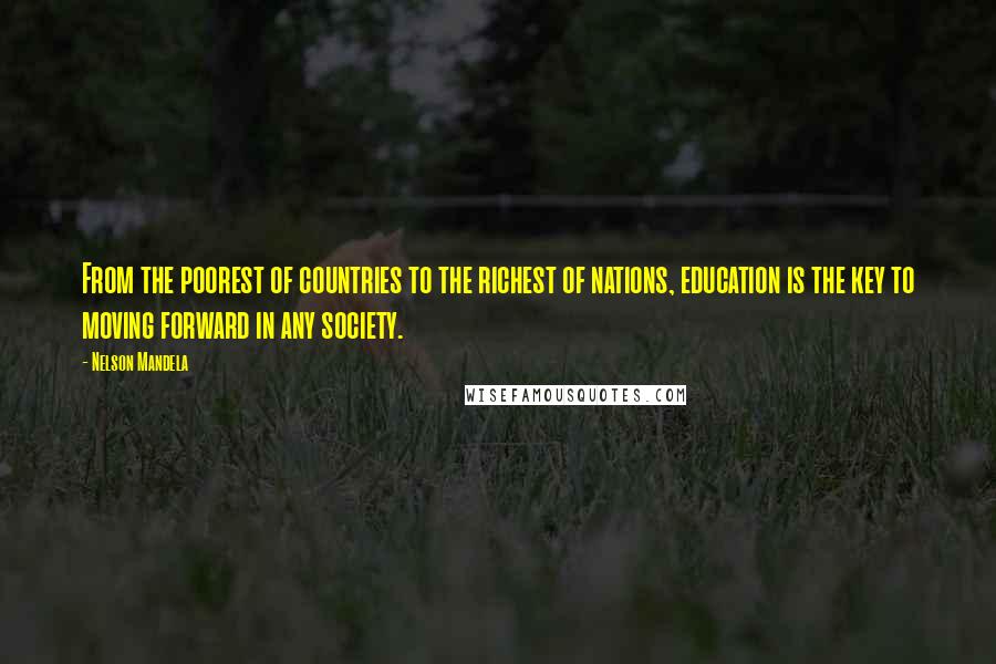 Nelson Mandela Quotes: From the poorest of countries to the richest of nations, education is the key to moving forward in any society.