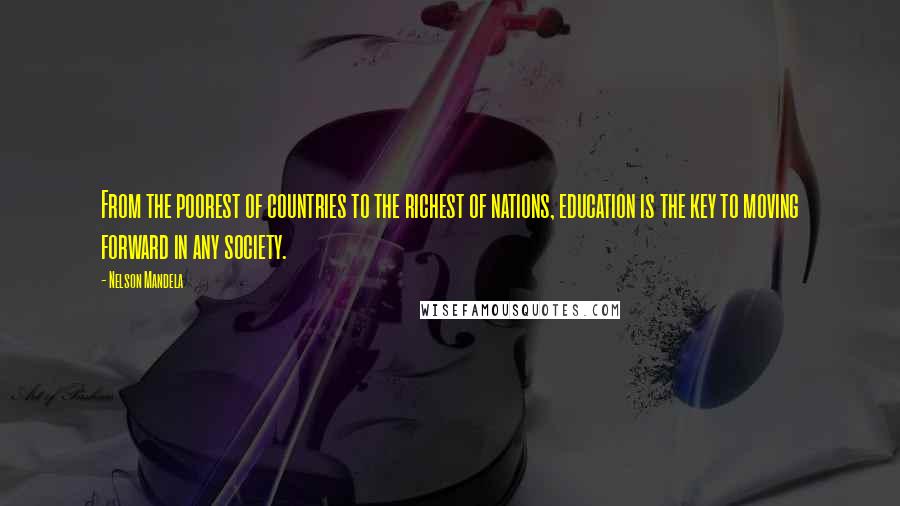 Nelson Mandela Quotes: From the poorest of countries to the richest of nations, education is the key to moving forward in any society.