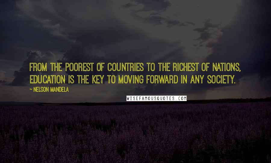 Nelson Mandela Quotes: From the poorest of countries to the richest of nations, education is the key to moving forward in any society.