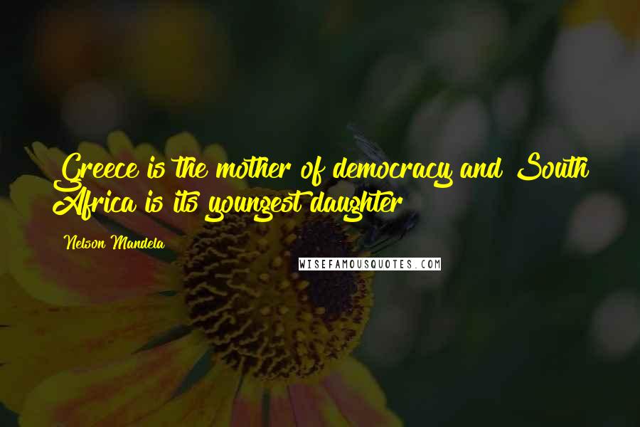 Nelson Mandela Quotes: Greece is the mother of democracy and South Africa is its youngest daughter