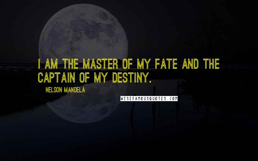 Nelson Mandela Quotes: I AM THE MASTER OF MY FATE AND THE CAPTAIN OF MY DESTINY.