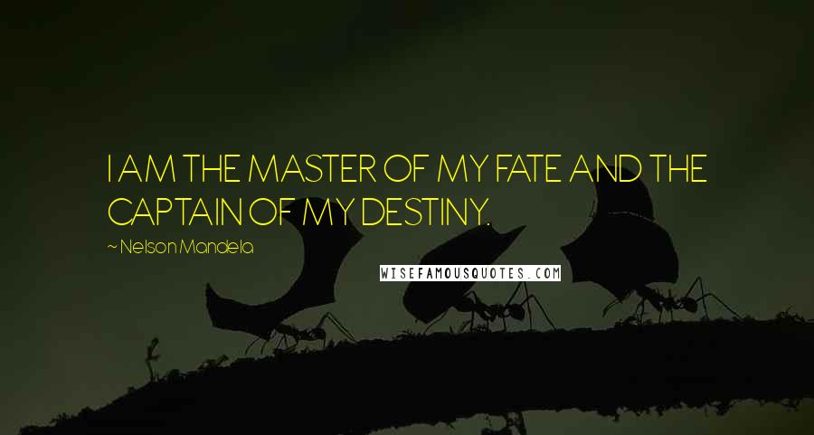 Nelson Mandela Quotes: I AM THE MASTER OF MY FATE AND THE CAPTAIN OF MY DESTINY.