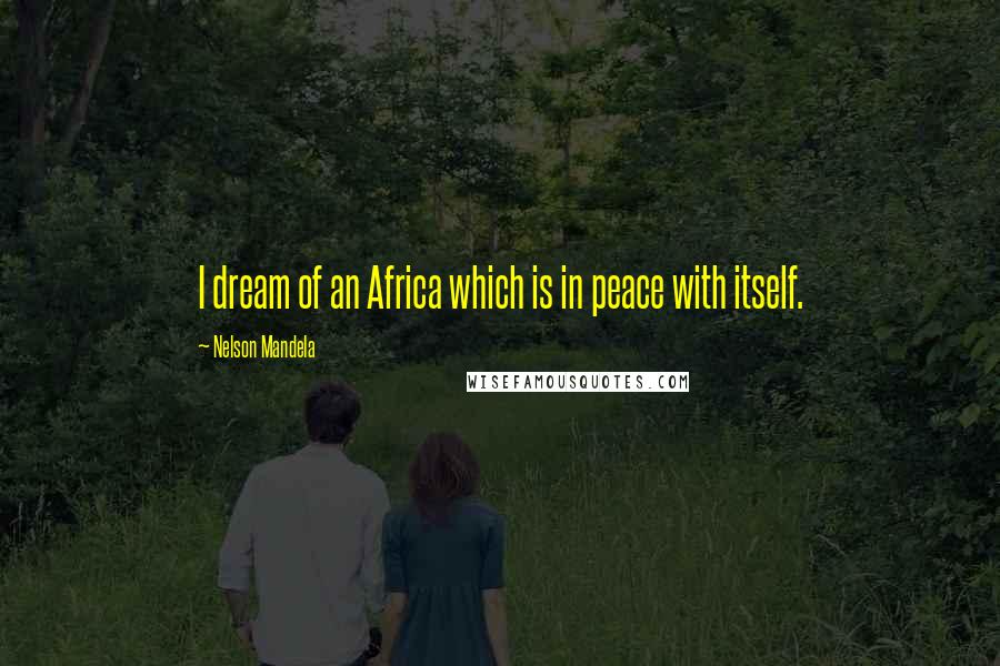 Nelson Mandela Quotes: I dream of an Africa which is in peace with itself.