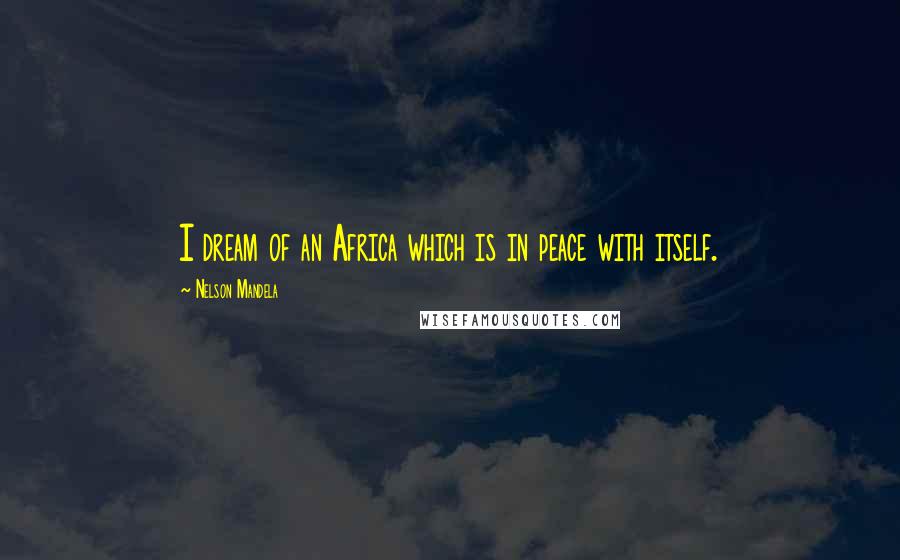 Nelson Mandela Quotes: I dream of an Africa which is in peace with itself.