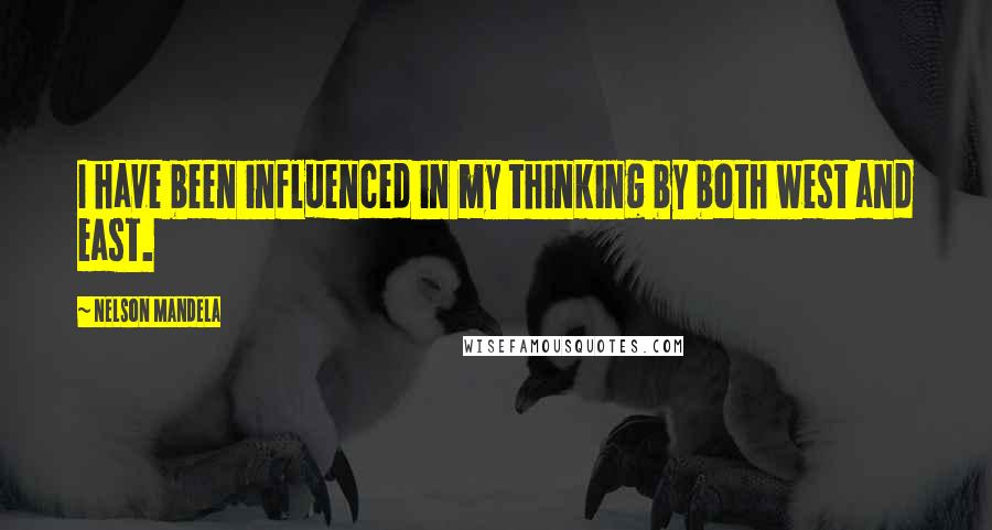 Nelson Mandela Quotes: I have been influenced in my thinking by both west and east.