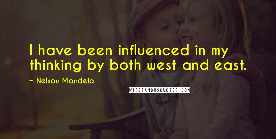 Nelson Mandela Quotes: I have been influenced in my thinking by both west and east.