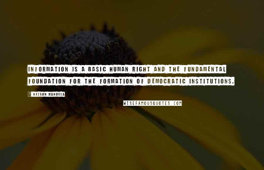 Nelson Mandela Quotes: Information is a basic human right and the fundamental foundation for the formation of democratic institutions.
