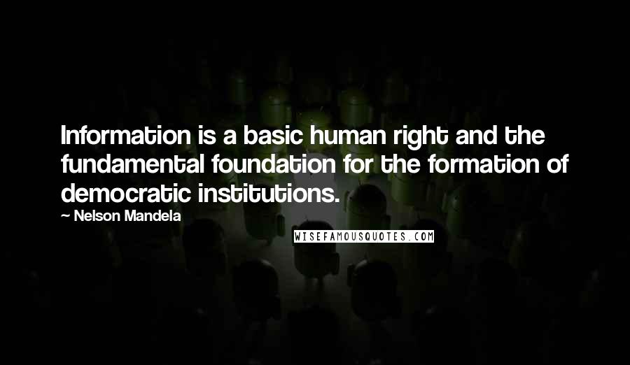 Nelson Mandela Quotes: Information is a basic human right and the fundamental foundation for the formation of democratic institutions.