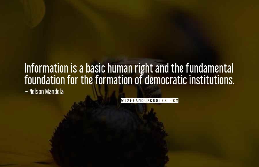 Nelson Mandela Quotes: Information is a basic human right and the fundamental foundation for the formation of democratic institutions.