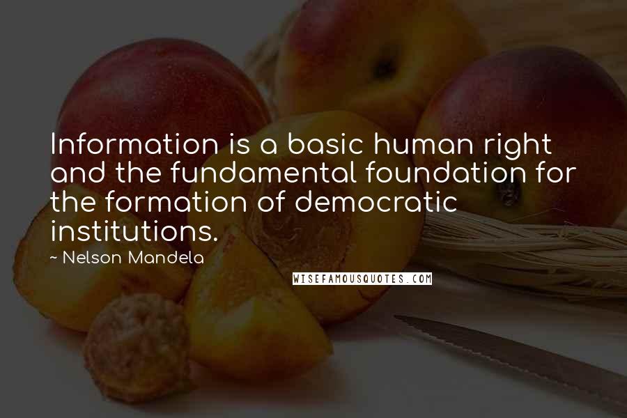 Nelson Mandela Quotes: Information is a basic human right and the fundamental foundation for the formation of democratic institutions.