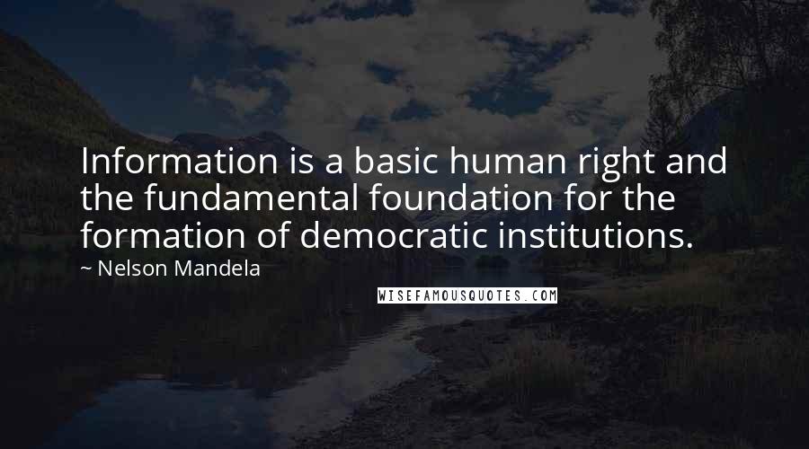 Nelson Mandela Quotes: Information is a basic human right and the fundamental foundation for the formation of democratic institutions.