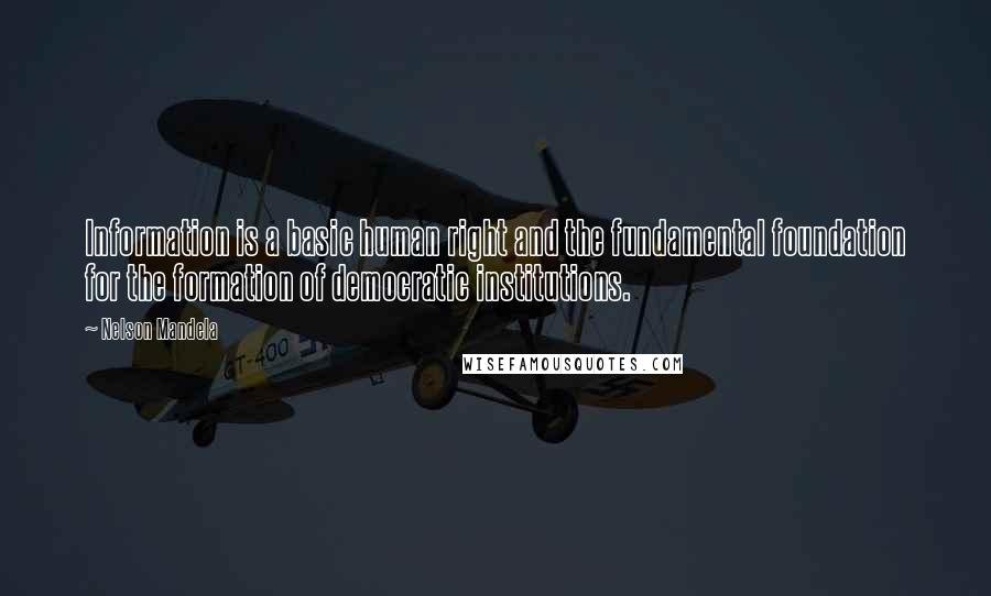 Nelson Mandela Quotes: Information is a basic human right and the fundamental foundation for the formation of democratic institutions.