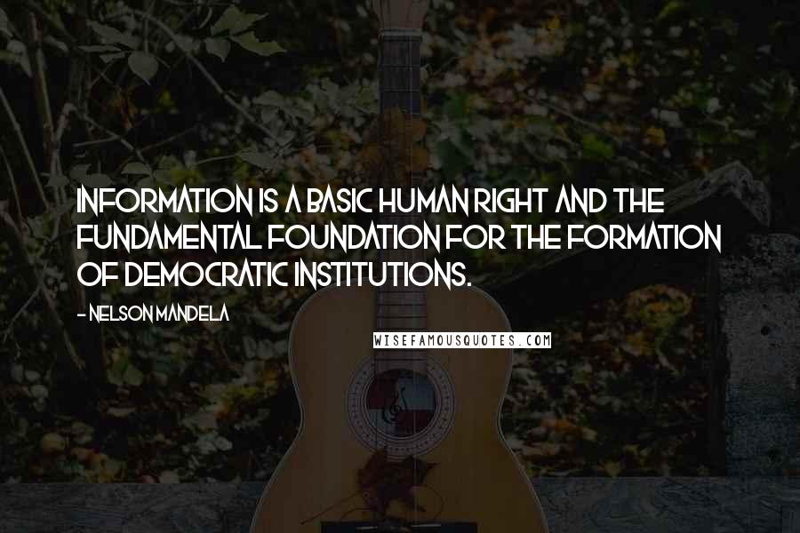 Nelson Mandela Quotes: Information is a basic human right and the fundamental foundation for the formation of democratic institutions.