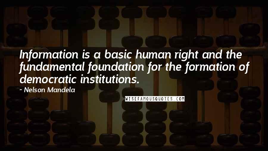 Nelson Mandela Quotes: Information is a basic human right and the fundamental foundation for the formation of democratic institutions.