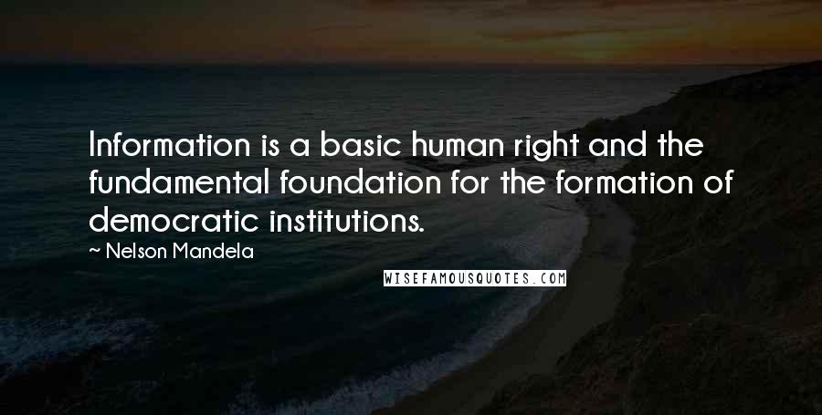 Nelson Mandela Quotes: Information is a basic human right and the fundamental foundation for the formation of democratic institutions.