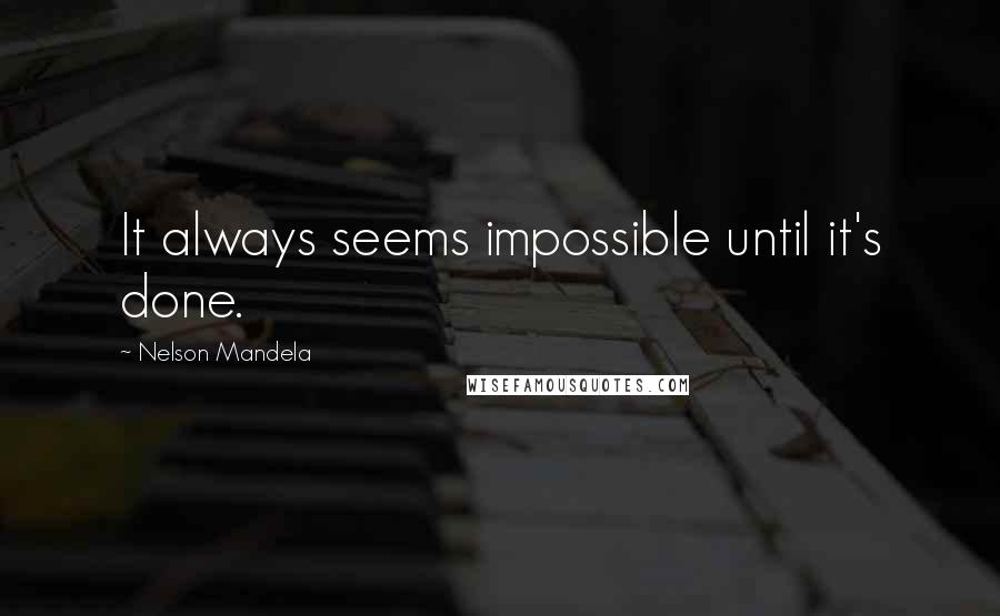 Nelson Mandela Quotes: It always seems impossible until it's done.