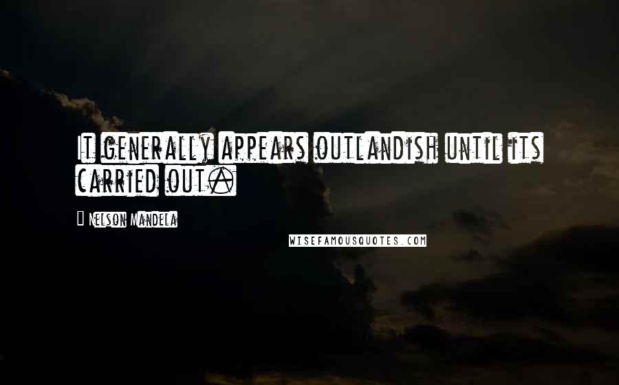 Nelson Mandela Quotes: It generally appears outlandish until its carried out.