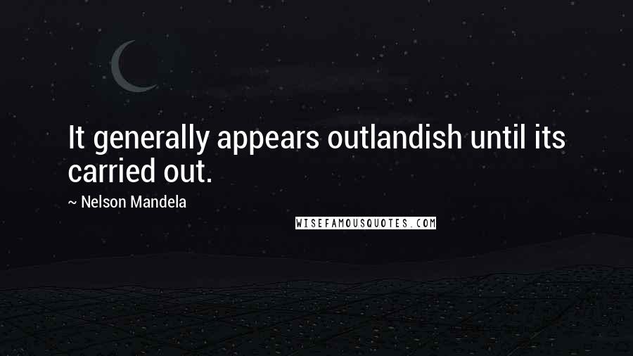 Nelson Mandela Quotes: It generally appears outlandish until its carried out.