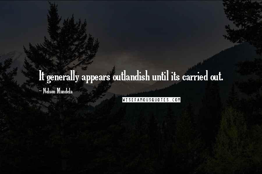 Nelson Mandela Quotes: It generally appears outlandish until its carried out.