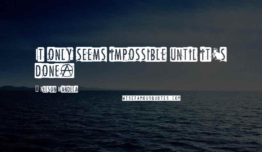 Nelson Mandela Quotes: It only seems impossible until it's done.