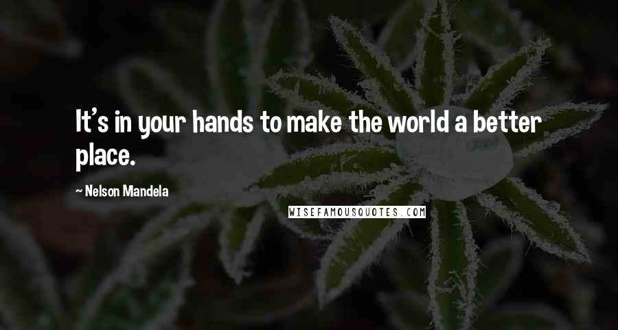 Nelson Mandela Quotes: It's in your hands to make the world a better place.