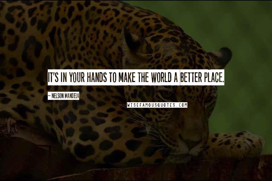 Nelson Mandela Quotes: It's in your hands to make the world a better place.