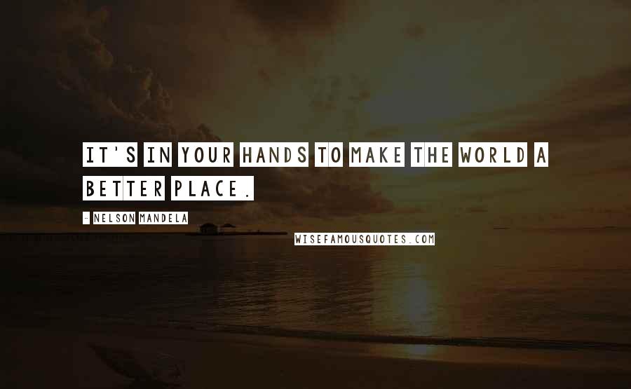 Nelson Mandela Quotes: It's in your hands to make the world a better place.