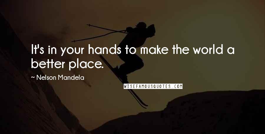 Nelson Mandela Quotes: It's in your hands to make the world a better place.