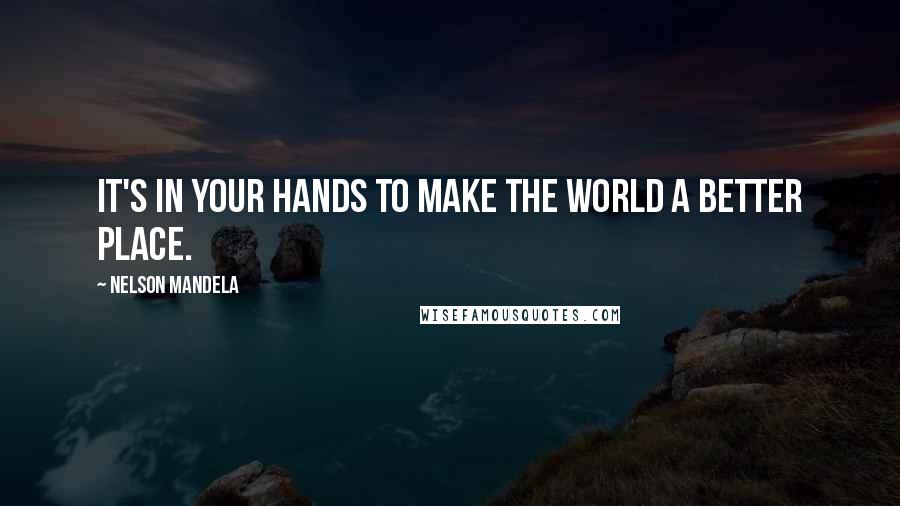 Nelson Mandela Quotes: It's in your hands to make the world a better place.