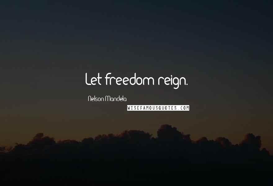 Nelson Mandela Quotes: Let freedom reign.