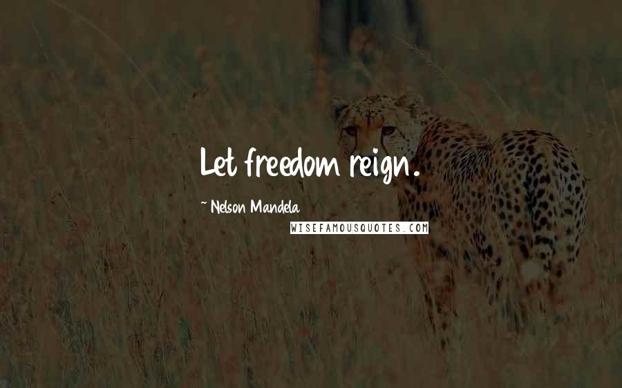 Nelson Mandela Quotes: Let freedom reign.