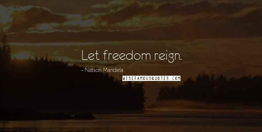 Nelson Mandela Quotes: Let freedom reign.